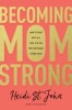 Becoming Momstrong: How to Fight with All That&#039;s in You for Your Family and Your Faith