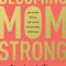 Becoming Momstrong: How to Fight with All That&#039;s in You for Your Family and Your Faith