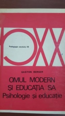 Omul modern si educatia sa. Psihologie si educatie-Gaston Berger foto