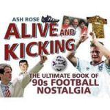 Alive Kicking The Ultimate Book Of 90s Football Nostalgia