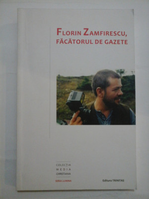 FLORIN ZAMFIRESCU FACATORUL DE GAZETE Volum in Memoriam realizat de Otilia Balinisteanu foto