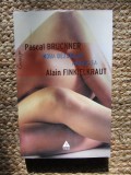 PASCAL BRUCKNER si ALAIN FINKIELKRAUT - NOUA DEZORDINE AMOROASA