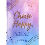 Choose Happy- Easy Strategies To Find Your Bliss
