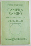 CAMERA SAMBO , INTRODUCERE IN OPERA LUI MIRCEA ELIADE de PETRU URSACHE , 1993