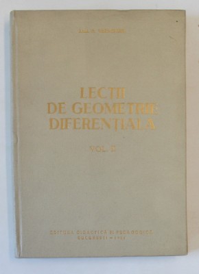 LECTII DE GEOMETRIE DIFERENTIALA de GHEORGHE VRANCEANU , VOLUMUL II , 1964 foto