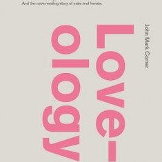 Loveology: God. Love. Marriage. Sex. and the Never-Ending Story of Male and Female.