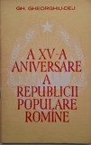 A XV-a Aniversare Republicii Populare Romane - Gh. Gheorghiu-Dej, carte beletristica, roman