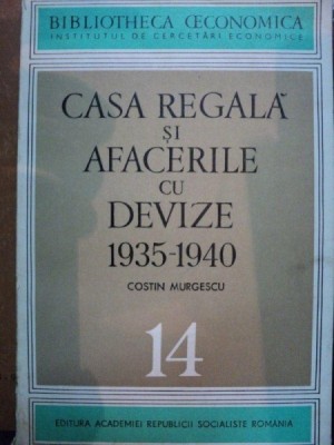 CASA REGALA SI AFACERILE CU DEVIZE 1935- 1940- COSTIN MURGESCU foto