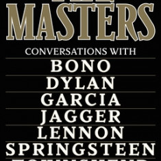 The Masters: Conversations with Dylan, Lennon, Jagger, Townshend, Garcia, Bono, and Springsteen