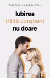 Iubirea Traita Constient Nu Doare, Cristina Andreea Stan - Editura Bookzone