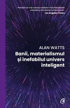 Banii, Materialismul Si Inefabilul Univers Inteligent, Alan Watts - Editura Curtea Veche foto