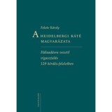 A Heidelbergi K&aacute;t&eacute; magyar&aacute;zata H&aacute;laad&aacute;sra vezető vigasztal&aacute;s 129 k&eacute;rd&eacute;s-feleletben - Fekete K&aacute;roly