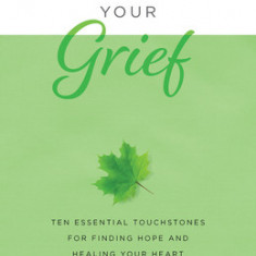 Understanding Your Grief: Ten Essential Touchstones for Finding Hope and Healing Your Heart