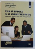 CUM SA INFIINTEZI SI SA ADMINISTREZI UN SRL , SOLUTII JURIDICE , CONTABILE SI FISCALE PENTRU PRIMII PASI IN AFACERI de CERASELA CARP ... DRAGOS PANAIN