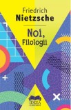 Noi, filologii - Friedrich Nietzsche