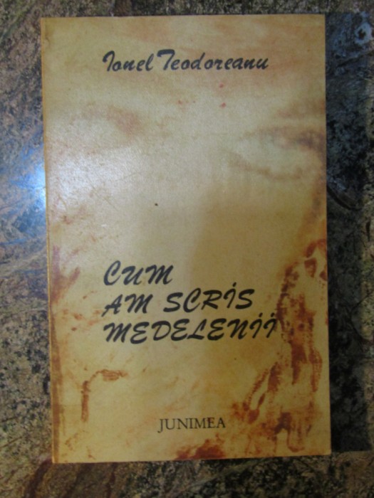 IONEL TEODOREANU - CUM AM SCRIS MEDELENII