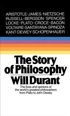 The Story of Philosophy: The Lives and Opinions of the Greater Philosophers