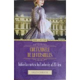 CURTEZANELE DE LA VERSAILLES. IUBIRI LA CURTEA LUI LUDOVIC AL XV-LEA-SALLY CHRISTIE-239406