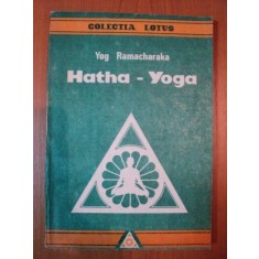 HATHA - YOGA . INVATATURA YOGILOR DESPRE SANATATE FIZICA , IMPREUNA CU MAI MULTE EXERCITII de YOG RAMACHARAKA , 1992
