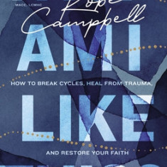 Why Am I Like This?: How to Break Cycles, Heal from Trauma, and Restore Your Faith