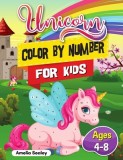 Unicorn Color by Number for Kids: Unicorn Coloring Book for Kids and Educational Activity Books for Kids, Color by Number Unicorn Ages 4-8
