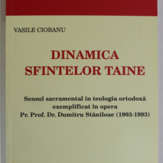 DINAMICA SFINTELOR TAINE de VASILE CIOBANU , SENSU SACRAMENTAL IN TEOLOGIA ORTODOXA ...IN OPERA LUI DUMITRU STANILOAE ( 1903 - 1993 ), APARUTA 2007 ,