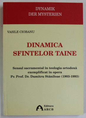 DINAMICA SFINTELOR TAINE de VASILE CIOBANU , SENSU SACRAMENTAL IN TEOLOGIA ORTODOXA ...IN OPERA LUI DUMITRU STANILOAE ( 1903 - 1993 ), APARUTA 2007 , foto