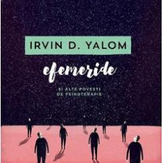 Efemeride si alte povesti de psihoterapie - Irvin D. Yalom