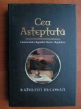 RARA, Kathleen McGowan - Cea asteptata. Cartea intai a legendei Mariei Magdalena (NOUA IN TIPLA) Cartonata si supracoperta 411 pagini 2007