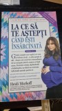 LA CE SA TE ASTEPTI CAND ESTI INSARCINATA - HEIDI MURKOFF EDITIA A V-A