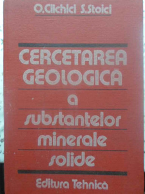 CERCETAREA GEOLOGICA A SUBSTANTELOR MINERALE SOLIDE-O. CLICHICI, S. STOICI foto