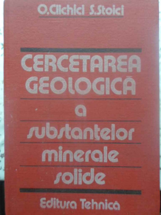 CERCETAREA GEOLOGICA A SUBSTANTELOR MINERALE SOLIDE-O. CLICHICI, S. STOICI-231813