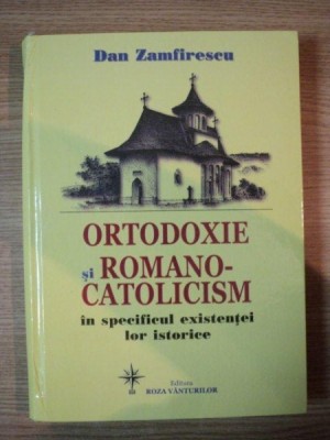 ORTODOXIE SI ROMANO-CATOLICISM IN SPECIFICUL EXISTENTEI LOR ISTORICE , EDITIA A II-A REVIZUITA de DAN ZAMFIRESCU , 2013 foto