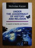 NICHOLAS KAZAN - UNDER THE JUGGERNAUT OF HISTORY AND RELIGION