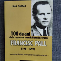 100 de ani de la naşterea marelui istoric român Francisc Pall, Ioan Ciarnau