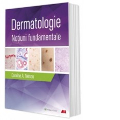Dermatologie. Notiuni fundamentale - Caroline A. Nelson