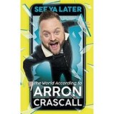 See Ya Later: The World According to Arron Crascall