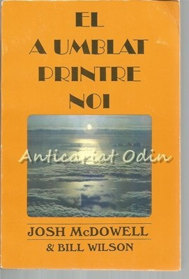 El A Umblat Printre Noi - Josh McDowell, Bill Wilson