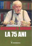 Cumpara ieftin Alexandru G. Serban la 75 Ani - Traian D. Stanciulescu, Editura Performantica, Iasi, 2015, Biografii, 124 pagini, ISBN 9786066853095