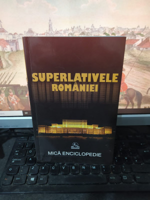 Superlativele Rom&amp;acirc;niei, Mică enciclopedie, Mărculeț și Marcu, București 2010 218 foto