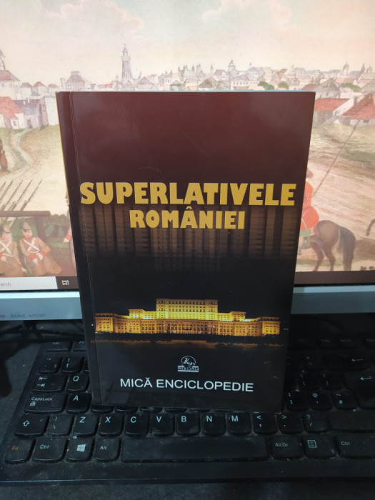 Superlativele Rom&acirc;niei, Mică enciclopedie, Mărculeț și Marcu, București 2010 218
