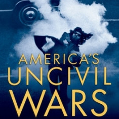 America's Uncivil Wars: The Sixties Era from Elvis to the Fall of Richard Nixon