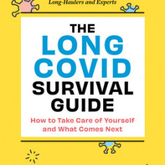 The Long Hauler's Guide to Covid-19: Everything You Need to Know about Living with and Healing from Long Covid