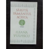 SARUTA PAMANTUL ACESTA - ILEANA VULPESCU