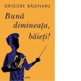 Buna dimineata, baieti! - Grigore Bajenaru