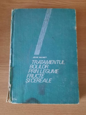 TRATAMENTUL BOLILOR PRIN LEGUME, FRUCTE SI CEREALE &amp;ndash; JEAN VALNET foto