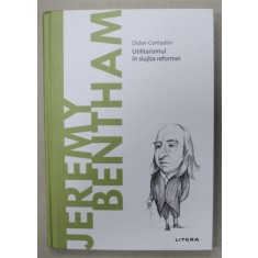 JEREMY BENTHAM , UTILITARISMUL IN SLUJBA REFORMEI de DIDIER CONTANDINI , 2021