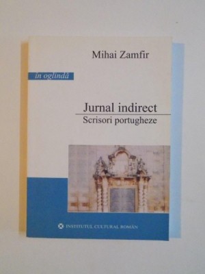 JURNAL INDIRECT , SCRISORI PORTUGHEZE , MIHAI ZAMFIR , 2006 foto