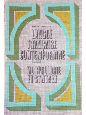 Alfred Jeanrenaud - Langue francaise contemporaine, morphologie et syntaxe (editia 1969) foto