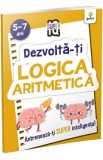 Dezvolta-ti logica aritmetica 5-7 ani. Super IQ, Autor Anonim